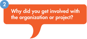 Question bubble with 2 - why did you get involved with the organization or project?